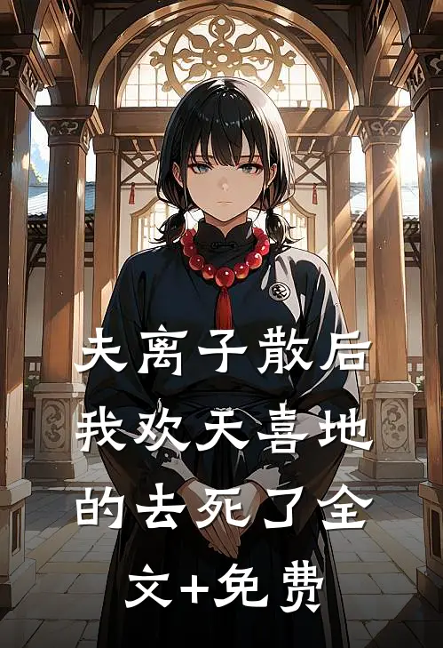 夫离子散后，我欢天喜地的去死了全文+免费