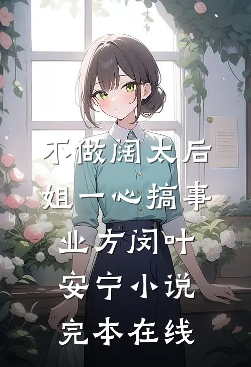 不做阔太后，姐一心搞事业方闵叶安宁小说完本在线
