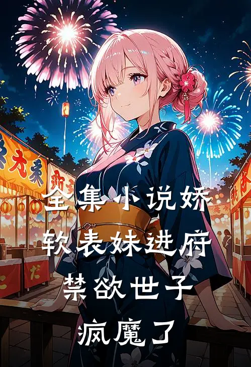 全集小说娇软表妹进府：禁欲世子疯魔了