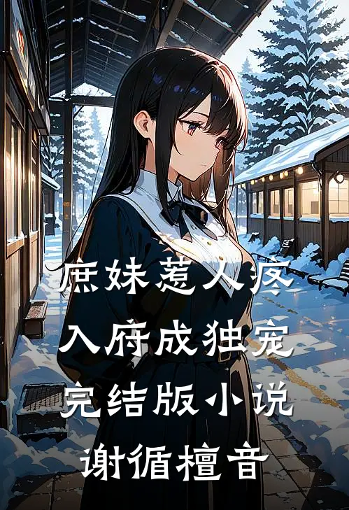 庶妹惹人疼，入府成独宠完结版小说谢循檀音