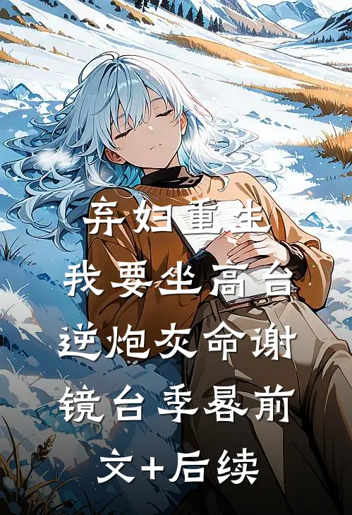 弃妇重生，我要坐高台，逆炮灰命谢镜台季晷前文+后续
