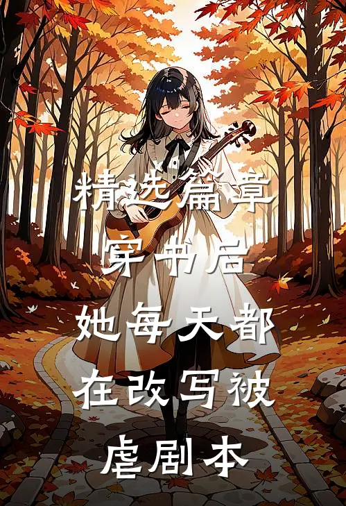 精选篇章穿书后,她每天都在改写被虐剧本