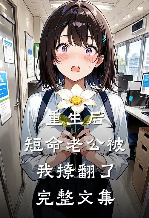 重生后，短命老公被我撩翻了完整文集