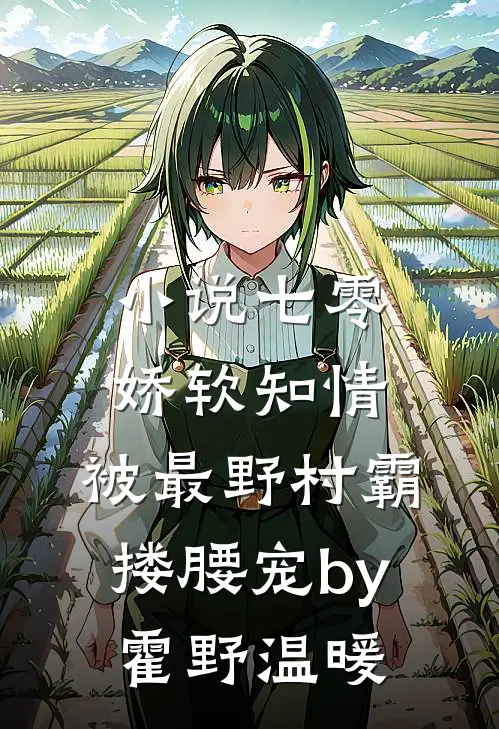小说七零娇软知情，被最野村霸搂腰宠by霍野温暖