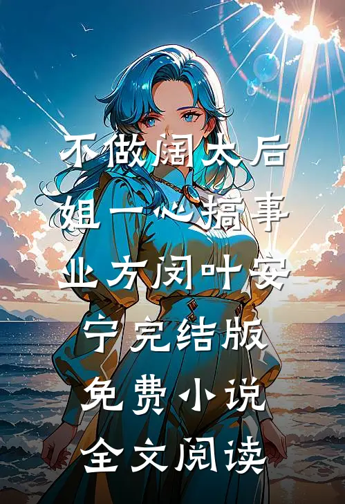不做阔太后，姐一心搞事业方闵叶安宁完结版免费小说全文阅读