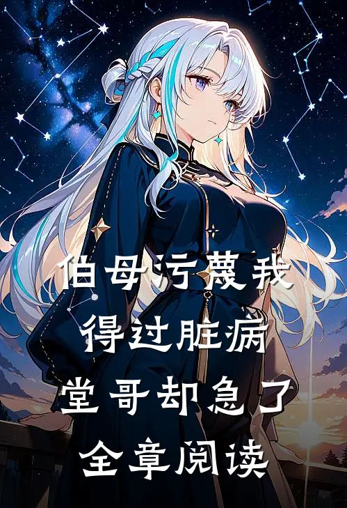 伯母污蔑我得过脏病，堂哥却急了全章阅读