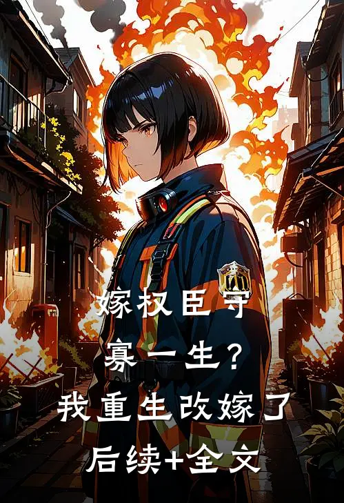 嫁权臣守寡一生？我重生改嫁了后续+全文