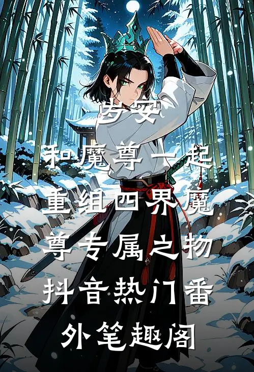 岁安：和魔尊一起重组四界-魔尊专属之物：抖音热门番外笔趣阁