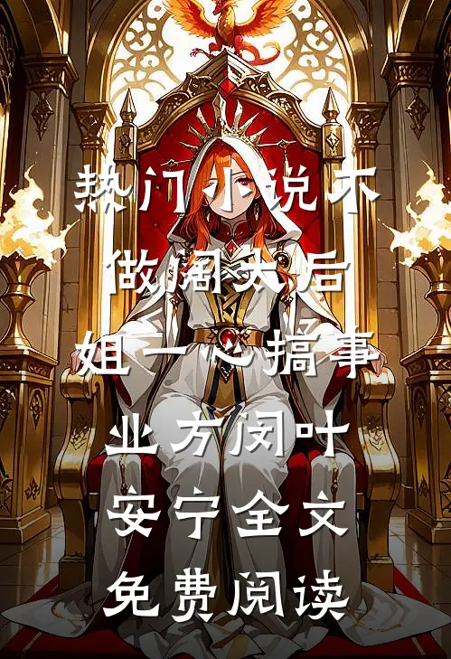 热门小说不做阔太后，姐一心搞事业方闵叶安宁全文免费阅读