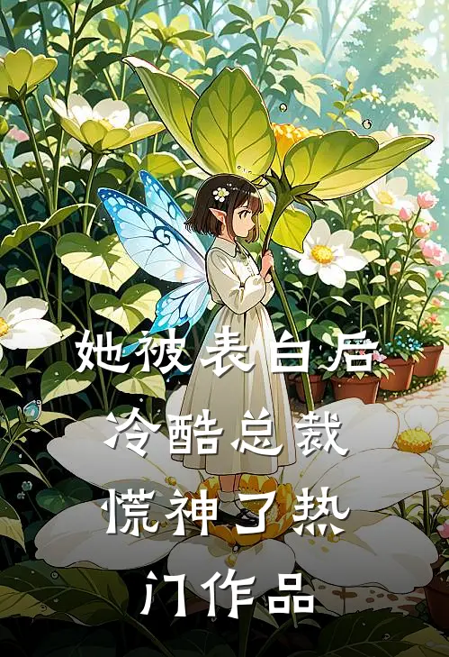 她被表白后，冷酷总裁慌神了热门作品