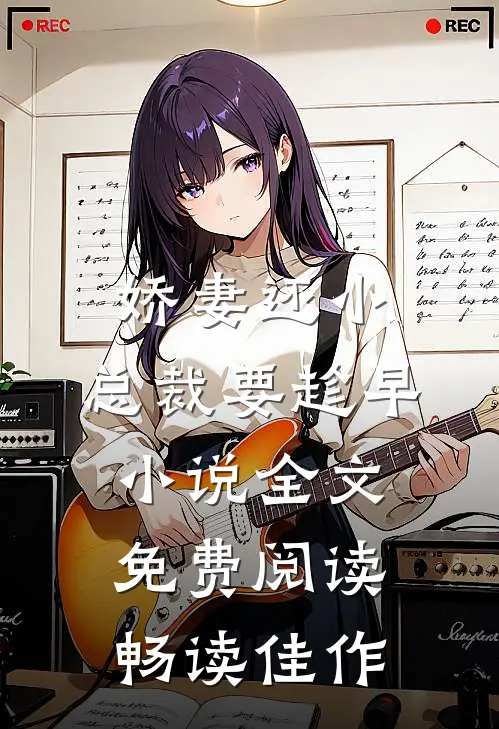 娇妻还小,总裁要趁早小说全文免费阅读畅读佳作