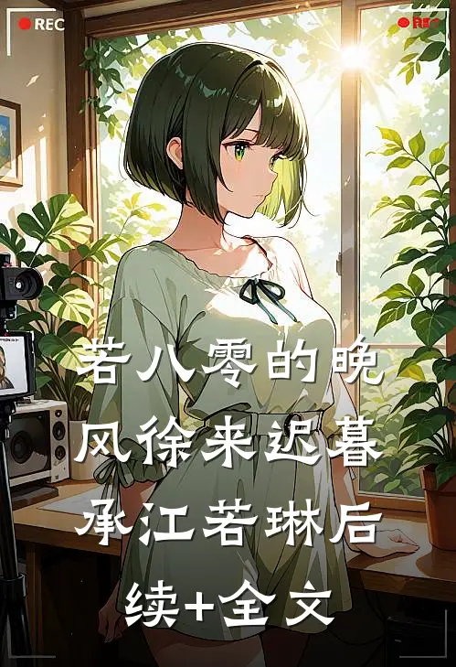 若八零的晚风徐来迟暮承江若琳后续+全文
