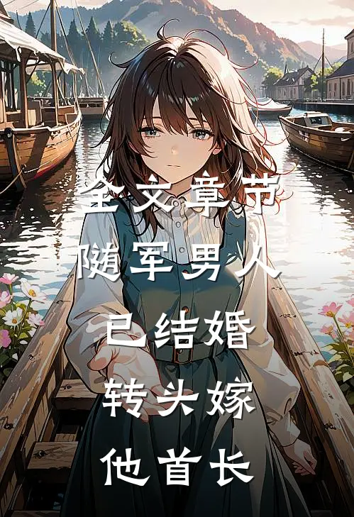 全文章节随军男人已结婚，转头嫁他首长