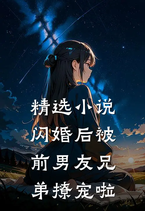 精选小说闪婚后被前男友兄弟撩宠啦