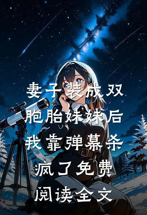 妻子装成双胞胎妹妹后，我靠弹幕杀疯了免费阅读全文