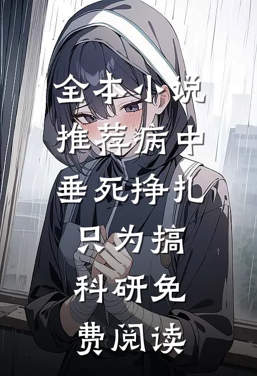 全本小说推荐病中垂死挣扎只为搞科研免费阅读