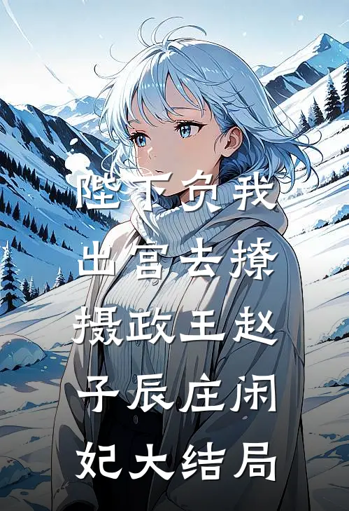 陛下负我，出宫去撩摄政王赵子辰庄闲妃大结局