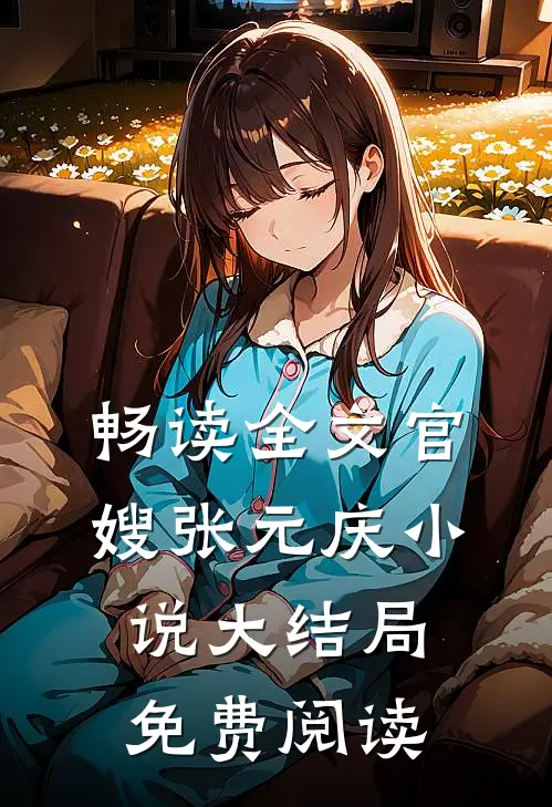 畅读全文官嫂张元庆小说大结局免费阅读