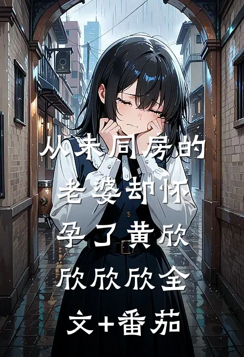 从未同房的老婆却怀孕了黄欣欣欣欣全文+番茄