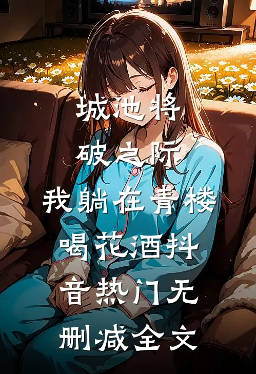 城池将破之际，我躺在青楼喝花酒抖音热门无删减全文