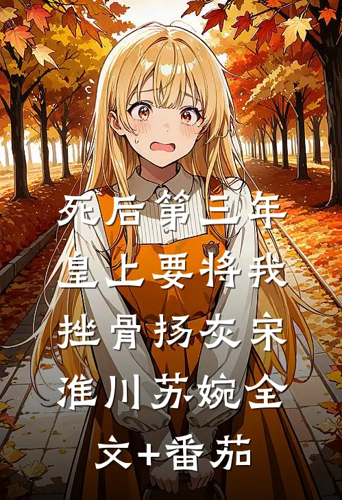 死后第三年，皇上要将我挫骨扬灰宋淮川苏婉全文+番茄