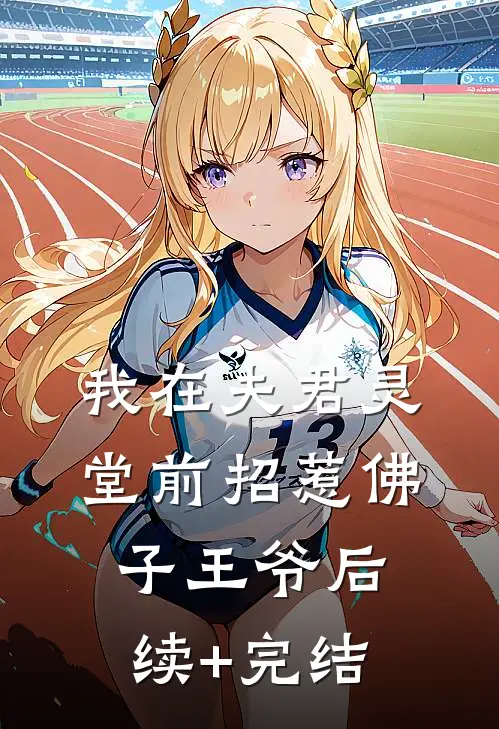 我在夫君灵堂前招惹佛子王爷后续+完结
