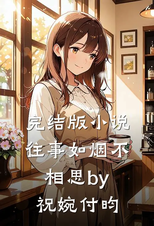 完结版小说往事如烟不相思by祝婉付昀