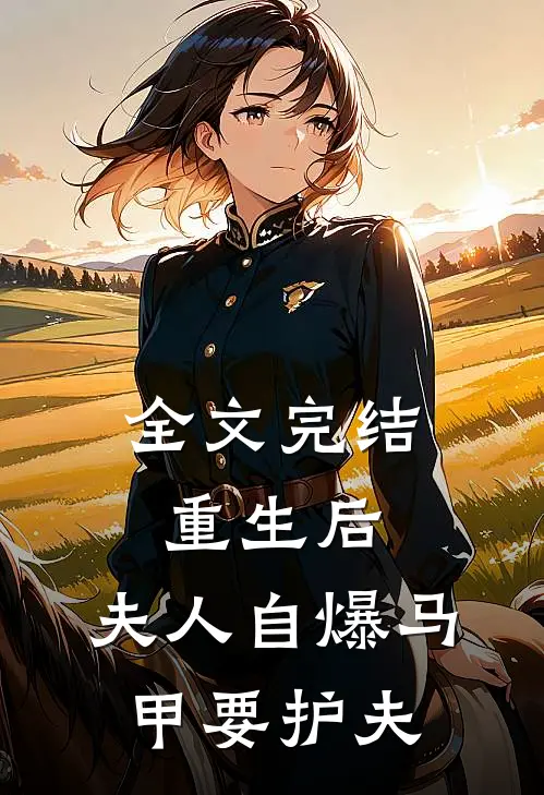 全文完结重生后，夫人自爆马甲要护夫