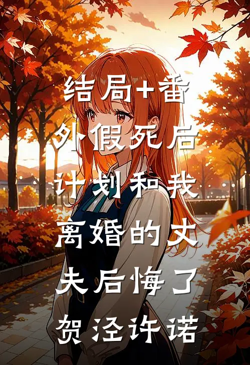 结局+番外假死后，计划和我离婚的丈夫后悔了贺泾许诺