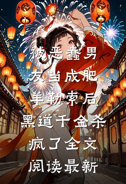 被恶蠢男友当成肥羊勒索后，黑道千金杀疯了全文阅读最新