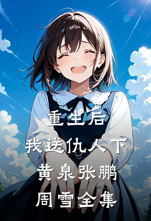 重生后，我送仇人下黄泉张鹏周雪 全集