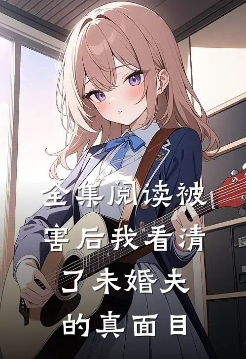 全集阅读被害后我看清了未婚夫的真面目