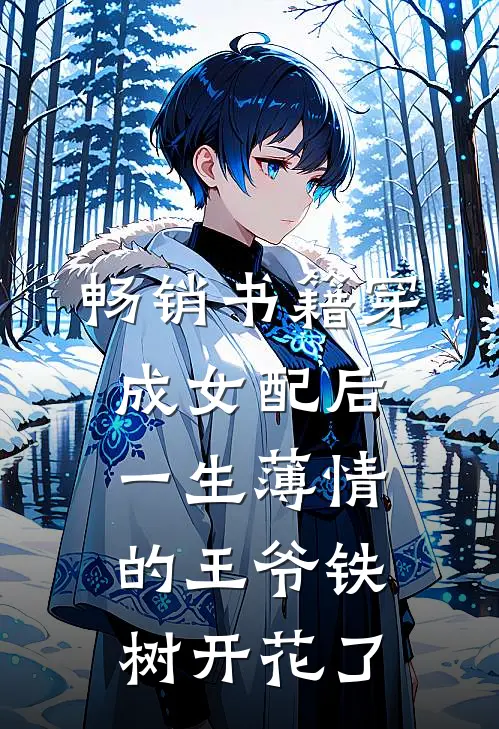 畅销书籍穿成女配后，一生薄情的王爷铁树开花了