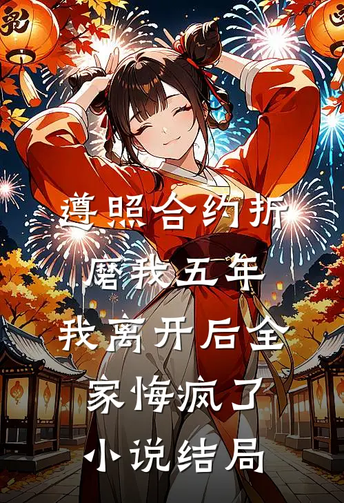遵照合约折磨我五年，我离开后全家悔疯了小说结局