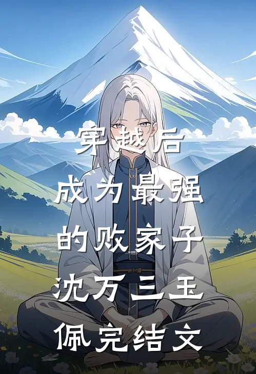 穿越后，成为最强的败家子沈万三玉佩完结文