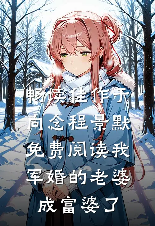 畅读佳作于向念程景默免费阅读我军婚的老婆成富婆了
