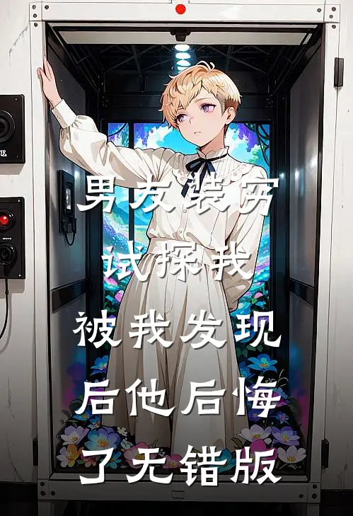 男友装穷试探我，被我发现后他后悔了无错版