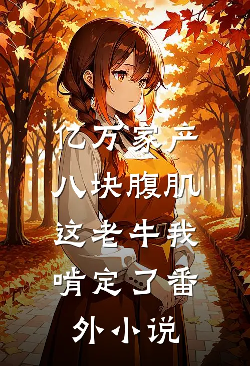亿万家产八块腹肌，这老牛我啃定了番外小说