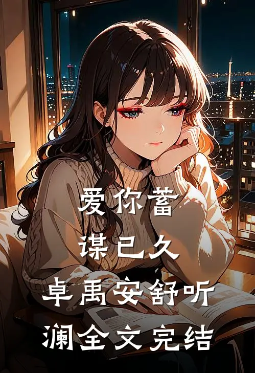 爱你蓄谋已久,卓禹安舒听澜全文完结