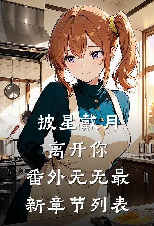 披星戴月离开你： 番外无无最新章节列表