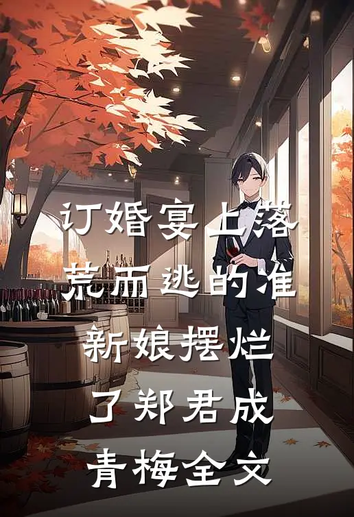 订婚宴上落荒而逃的准新娘摆烂了郑君成青梅全文