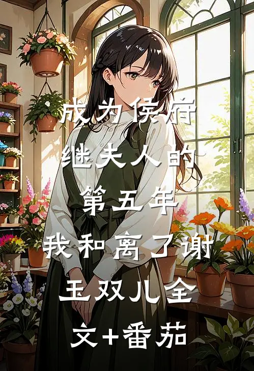 成为侯府继夫人的第五年，我和离了谢玉双儿全文+番茄