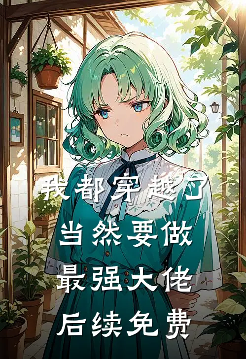 我都穿越了，当然要做最强大佬后续免费