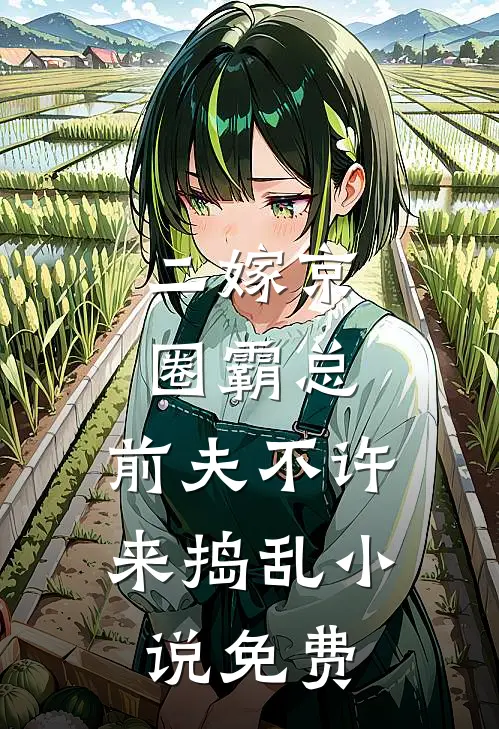 二嫁京圈霸总，前夫不许来捣乱小说免费