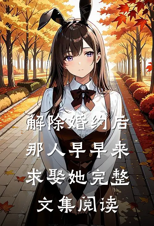 解除婚约后，那人早早来求娶她完整文集阅读