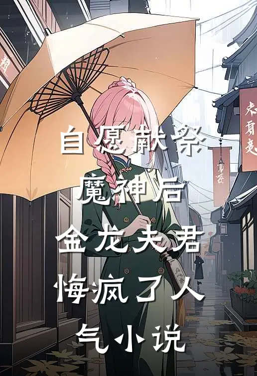 自愿献祭魔神后，金龙夫君悔疯了人气小说