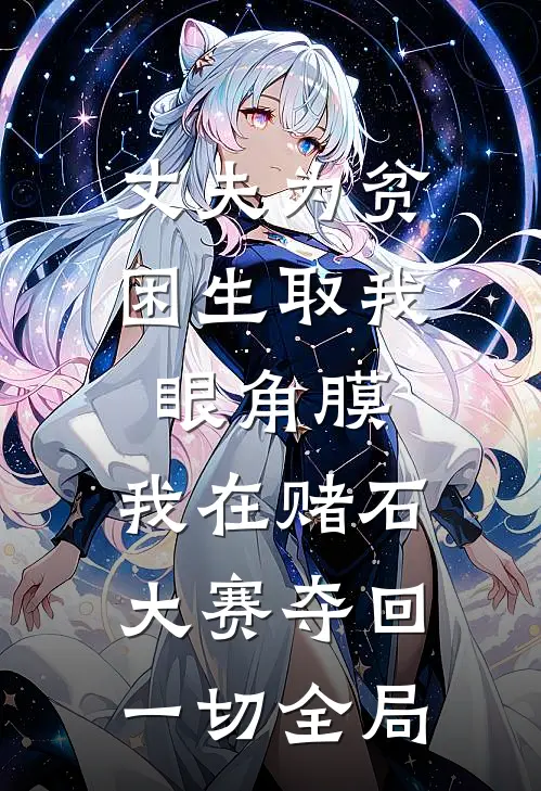 丈夫为贫困生取我眼角膜，我在赌石大赛夺回一切全局