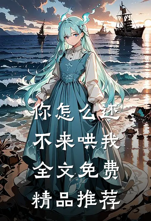 你怎么还不来哄我全文免费精品推荐