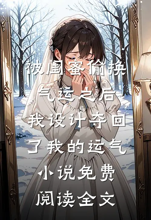 被闺蜜偷换气运之后，我设计夺回了我的运气小说免费阅读全文
