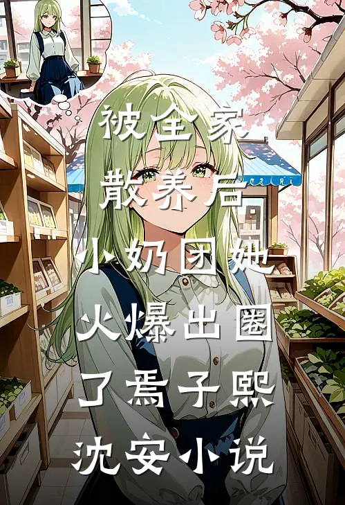 被全家散养后，小奶团她火爆出圈了焉子熙沈安小说